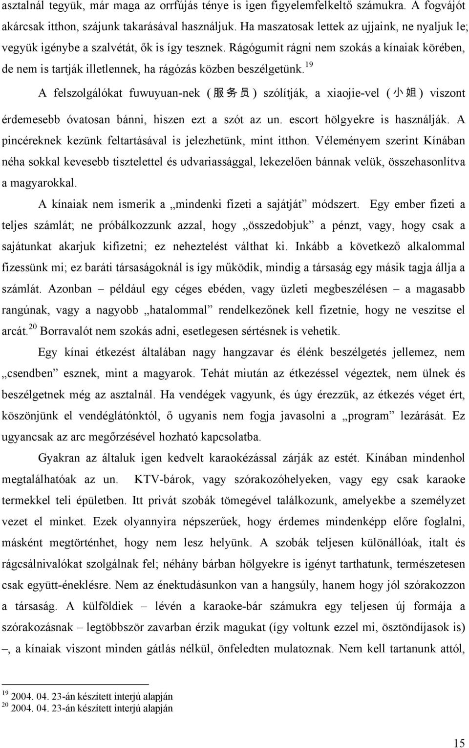 Rágógumit rágni nem szokás a kínaiak körében, de nem is tartják illetlennek, ha rágózás közben beszélgetünk.