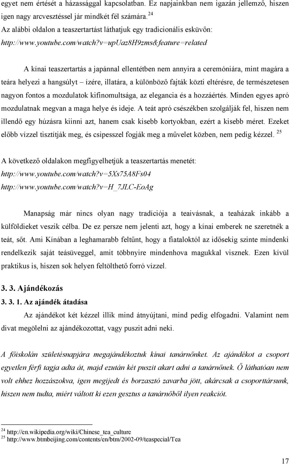 v=upuaz8h9zms&feature=related A kínai teaszertartás a japánnal ellentétben nem annyira a ceremóniára, mint magára a teára helyezi a hangsúlyt ízére, illatára, a különböző fajták közti eltérésre, de