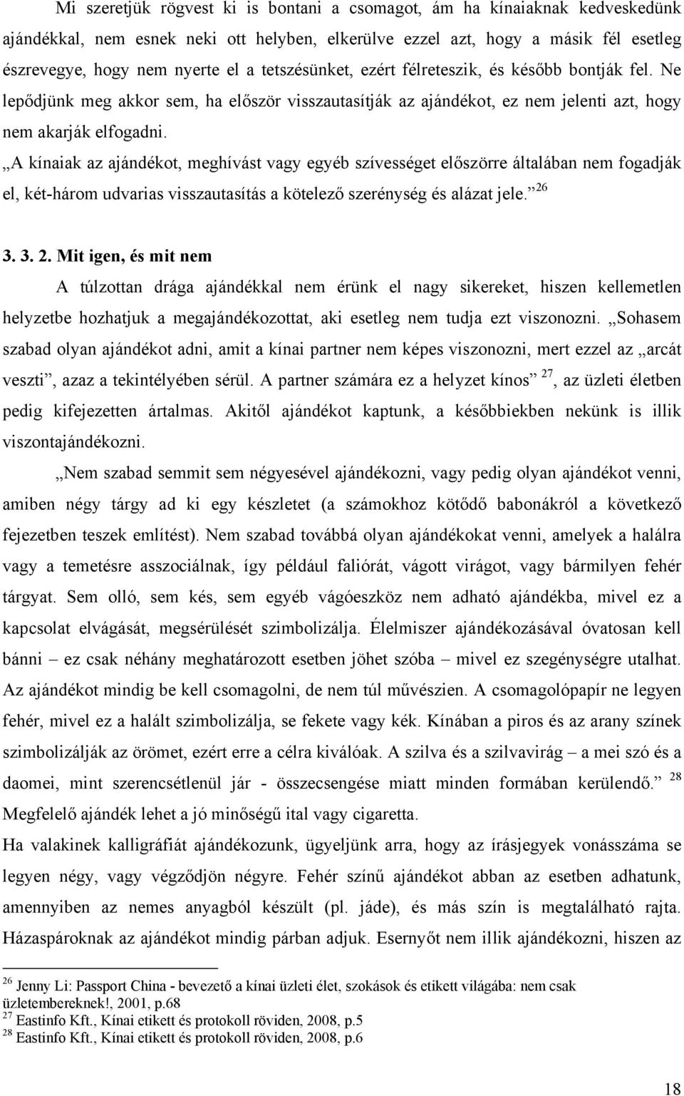 A kínaiak az ajándékot, meghívást vagy egyéb szívességet előszörre általában nem fogadják el, két-három udvarias visszautasítás a kötelező szerénység és alázat jele. 26