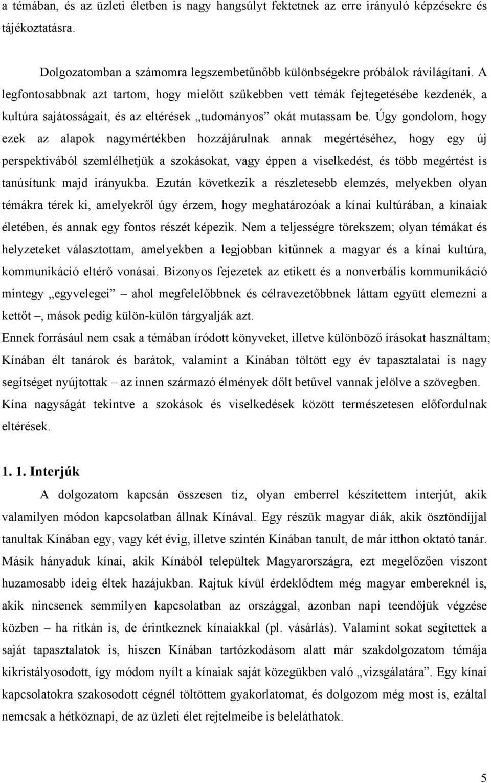 Úgy gondolom, hogy ezek az alapok nagymértékben hozzájárulnak annak megértéséhez, hogy egy új perspektívából szemlélhetjük a szokásokat, vagy éppen a viselkedést, és több megértést is tanúsítunk majd