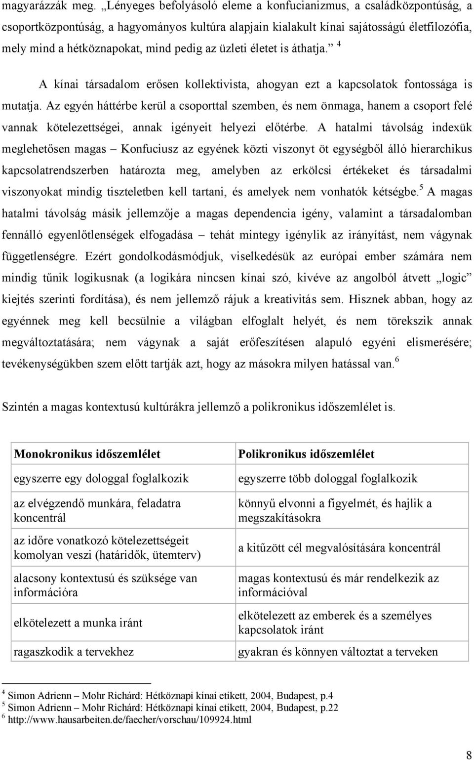 az üzleti életet is áthatja. 4 A kínai társadalom erősen kollektivista, ahogyan ezt a kapcsolatok fontossága is mutatja.