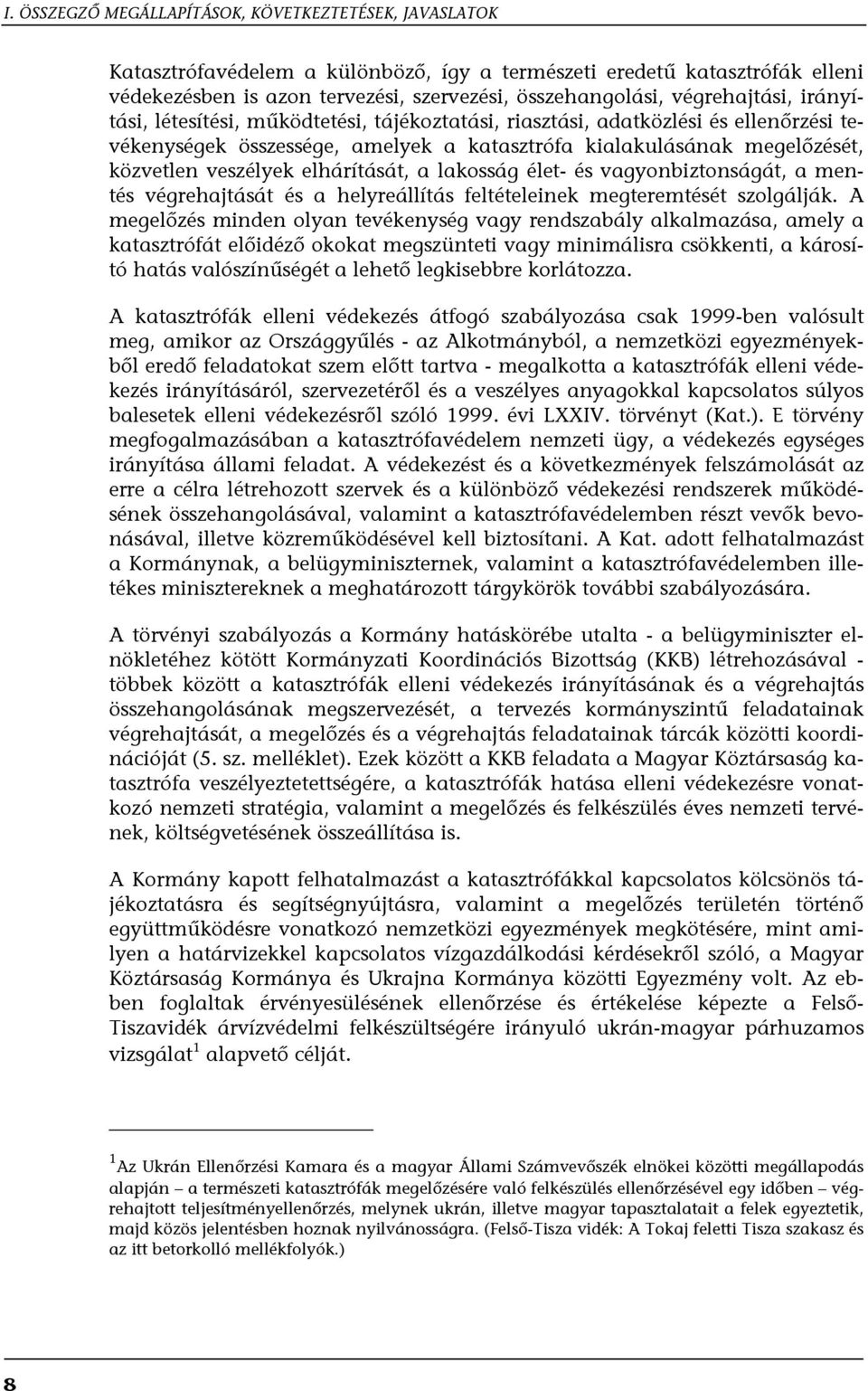 elhárítását, a lakosság élet- és vagyonbiztonságát, a mentés végrehajtását és a helyreállítás feltételeinek megteremtését szolgálják.