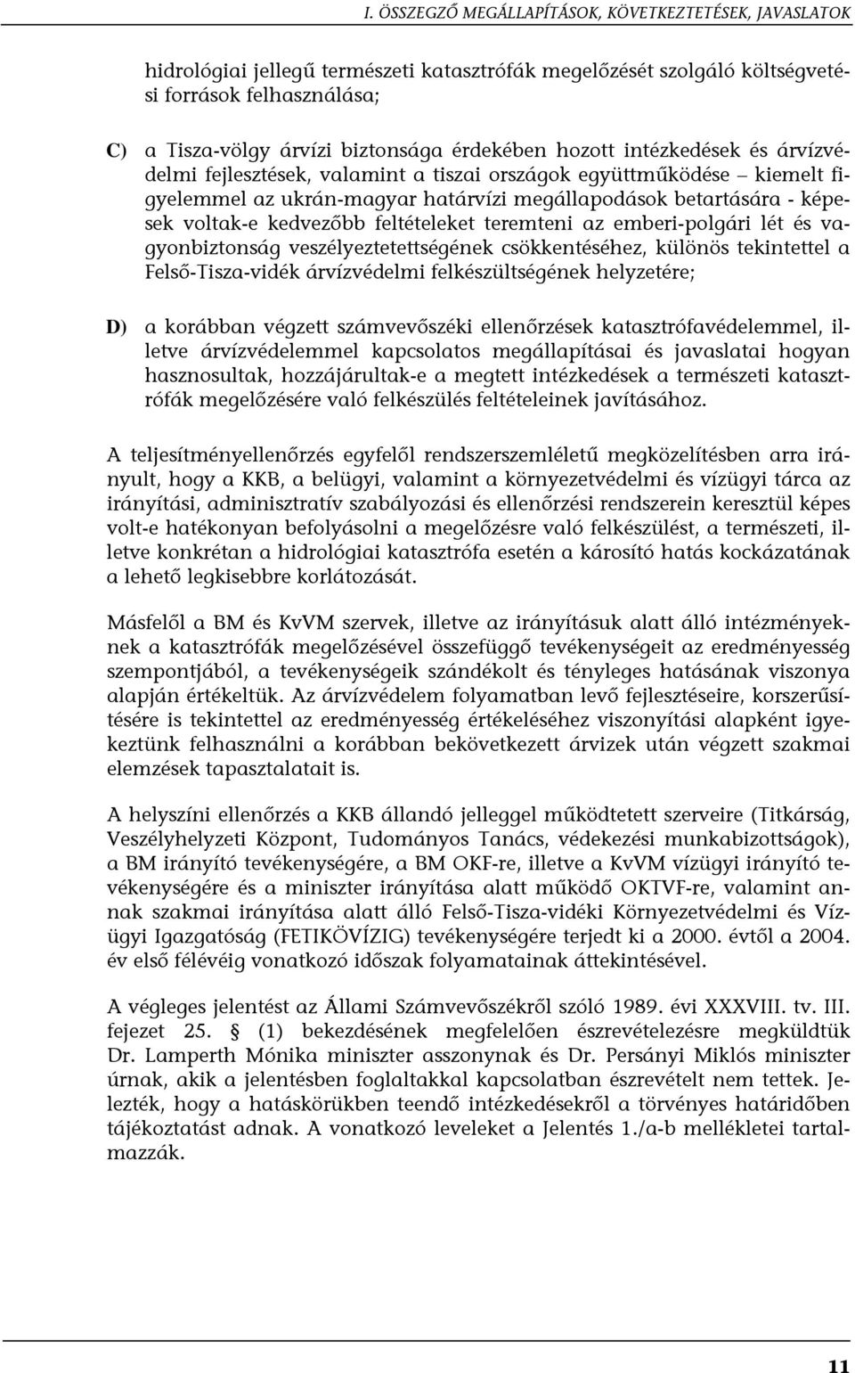 kedvezőbb feltételeket teremteni az emberi-polgári lét és vagyonbiztonság veszélyeztetettségének csökkentéséhez, különös tekintettel a Felső-Tisza-vidék árvízvédelmi felkészültségének helyzetére; D)