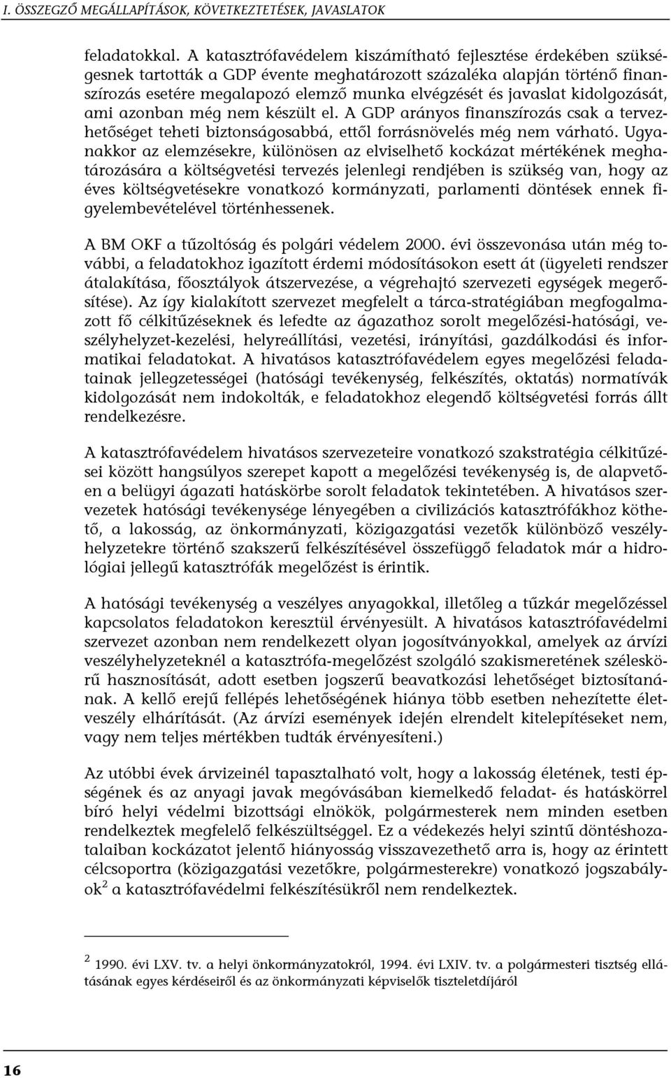 javaslat kidolgozását, ami azonban még nem készült el. A GDP arányos finanszírozás csak a tervezhetőséget teheti biztonságosabbá, ettől forrásnövelés még nem várható.