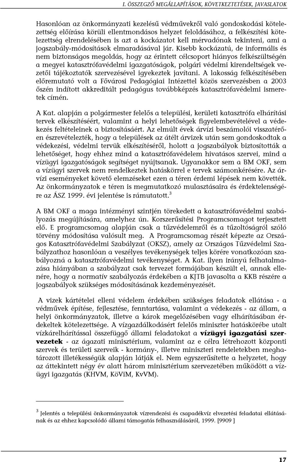 Kisebb kockázatú, de informális és nem biztonságos megoldás, hogy az érintett célcsoport hiányos felkészültségén a megyei katasztrófavédelmi igazgatóságok, polgári védelmi kirendeltségek vezetői