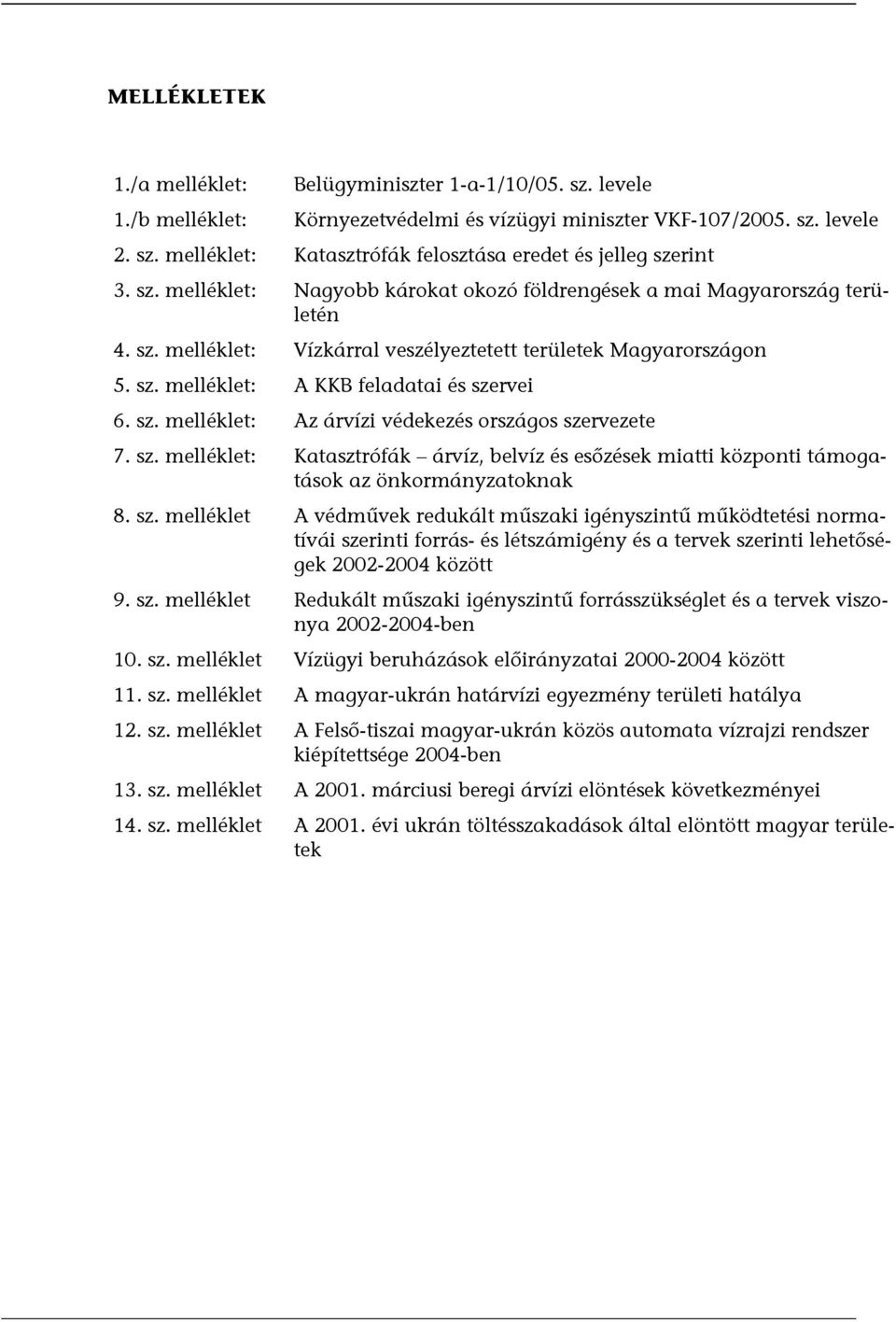 sz. melléklet: Katasztrófák árvíz, belvíz és esőzések miatti központi támogatások az önkormányzatoknak 8. sz.