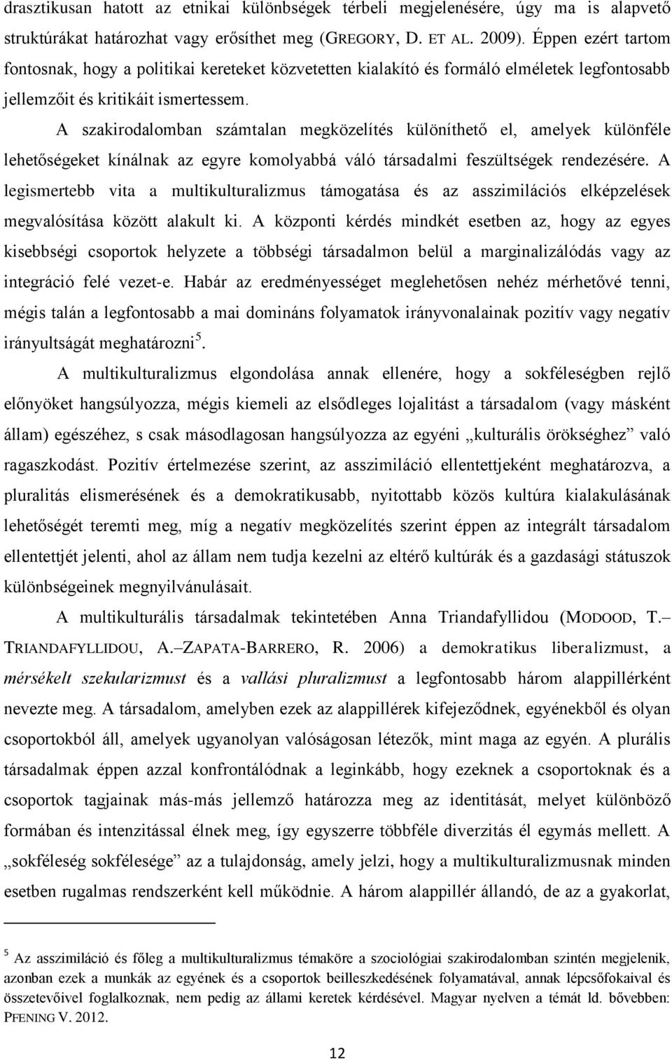 A szakirodalomban számtalan megközelítés különíthető el, amelyek különféle lehetőségeket kínálnak az egyre komolyabbá váló társadalmi feszültségek rendezésére.