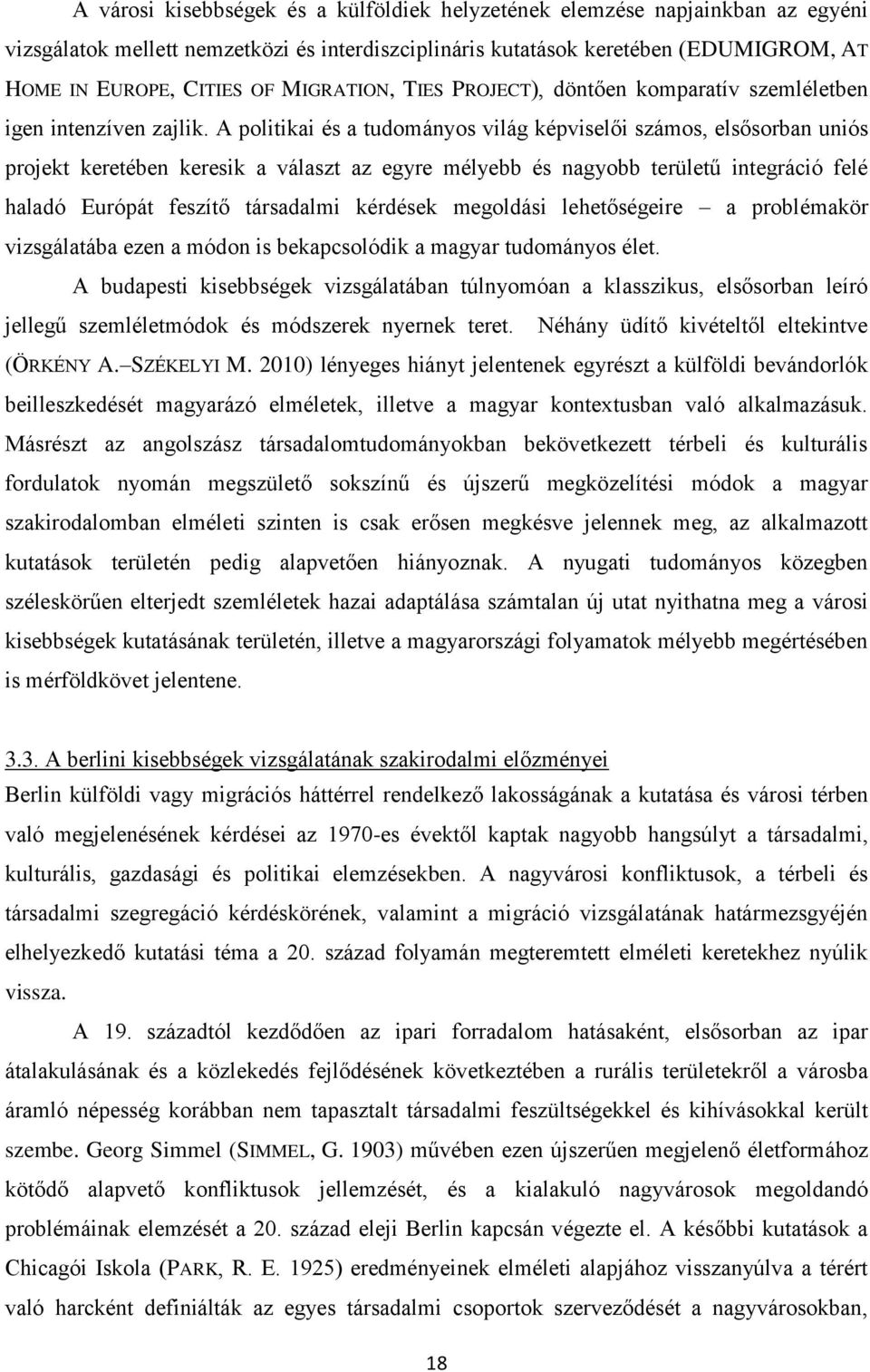 A politikai és a tudományos világ képviselői számos, elsősorban uniós projekt keretében keresik a választ az egyre mélyebb és nagyobb területű integráció felé haladó Európát feszítő társadalmi