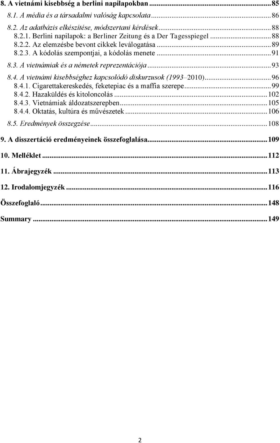 A vietnámi kisebbséghez kapcsolódó diskurzusok (1993 2010)... 96 8.4.1. Cigarettakereskedés, feketepiac és a maffia szerepe... 99 8.4.2. Hazaküldés és kitoloncolás... 102 8.4.3. Vietnámiak áldozatszerepben.