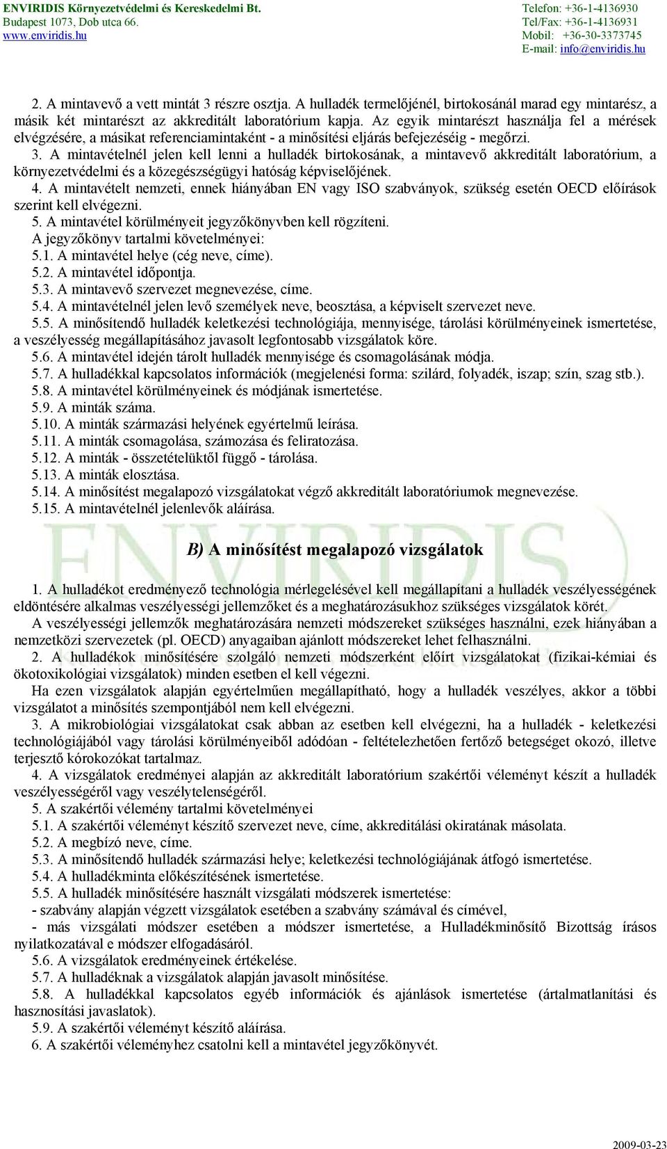 A mintavételnél jelen kell lenni a hulladék birtokosának, a mintavevő akkreditált laboratórium, a környezetvédelmi és a közegészségügyi hatóság képviselőjének. 4.