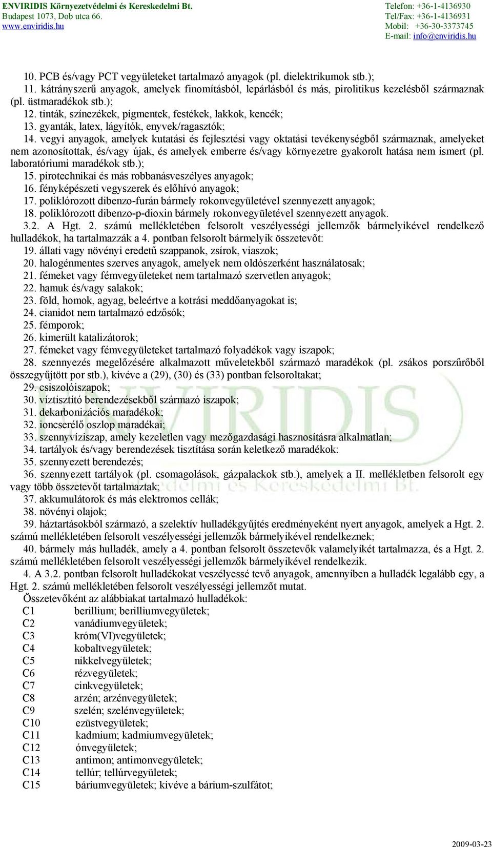 vegyi anyagok, amelyek kutatási és fejlesztési vagy oktatási tevékenységből származnak, amelyeket nem azonosítottak, és/vagy újak, és amelyek emberre és/vagy környezetre gyakorolt hatása nem ismert