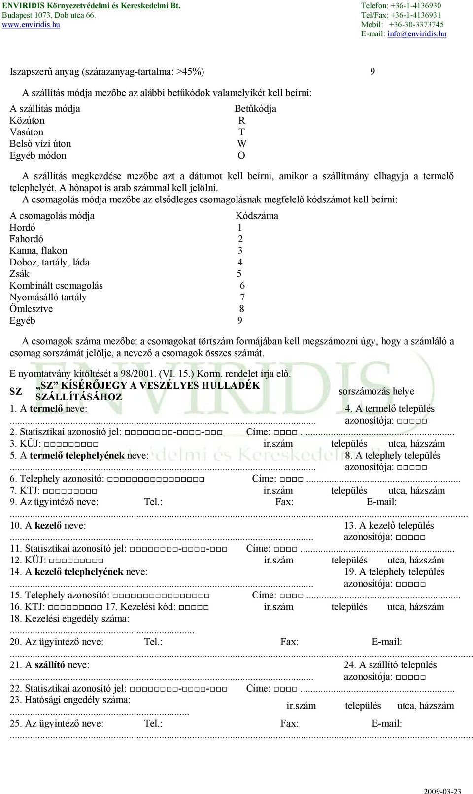 A csomagolás módja mezőbe az elsődleges csomagolásnak megfelelő kódszámot kell beírni: A csomagolás módja Kódszáma Hordó 1 Fahordó 2 Kanna, flakon 3 Doboz, tartály, láda 4 Zsák 5 Kombinált csomagolás