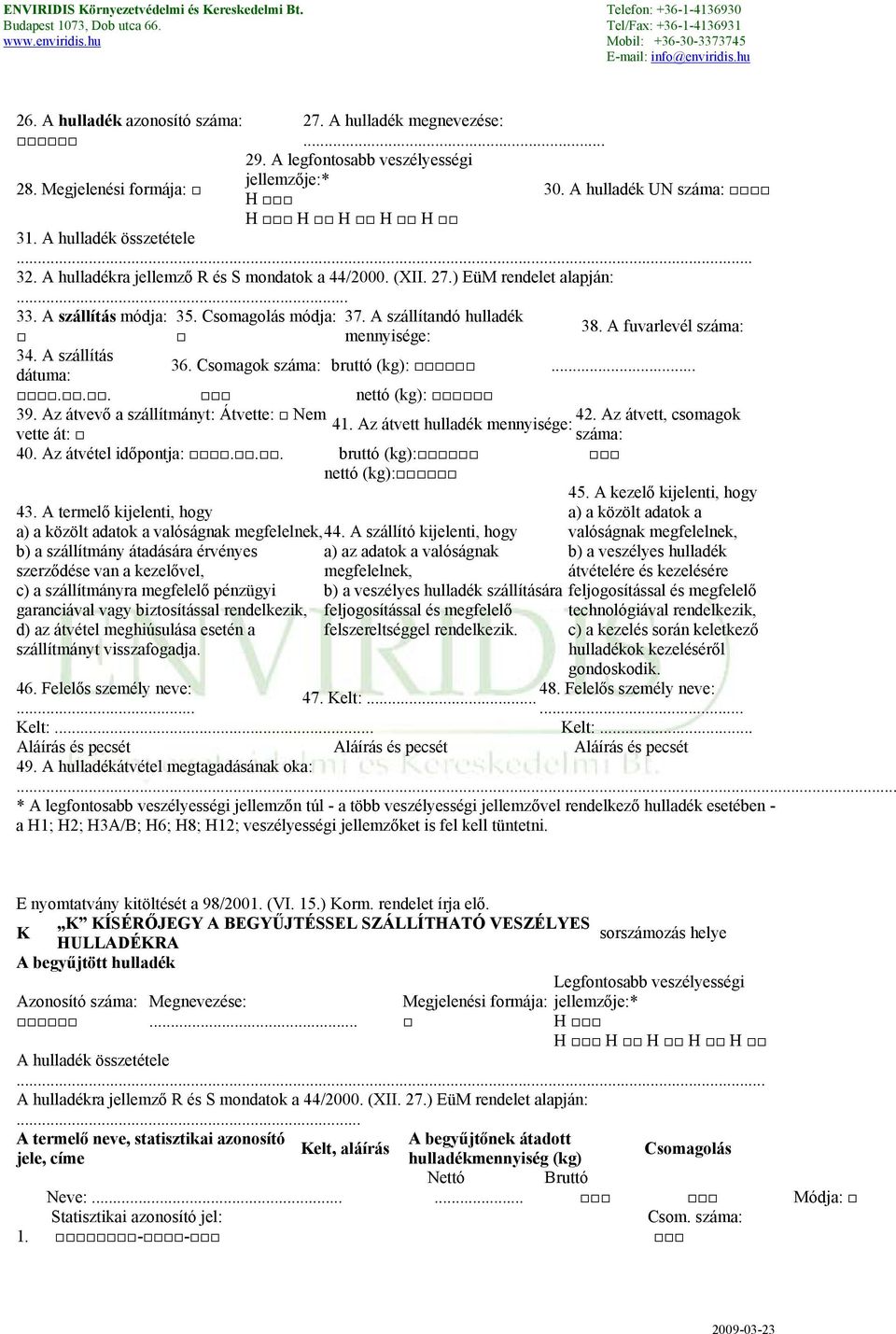 A fuvarlevél száma: 34. A szállítás dátuma: 36. Csomagok száma: bruttó (kg):...... nettó (kg): 39. Az átvevő a szállítmányt: Átvette: Nem 42. Az átvett, csomagok 41.