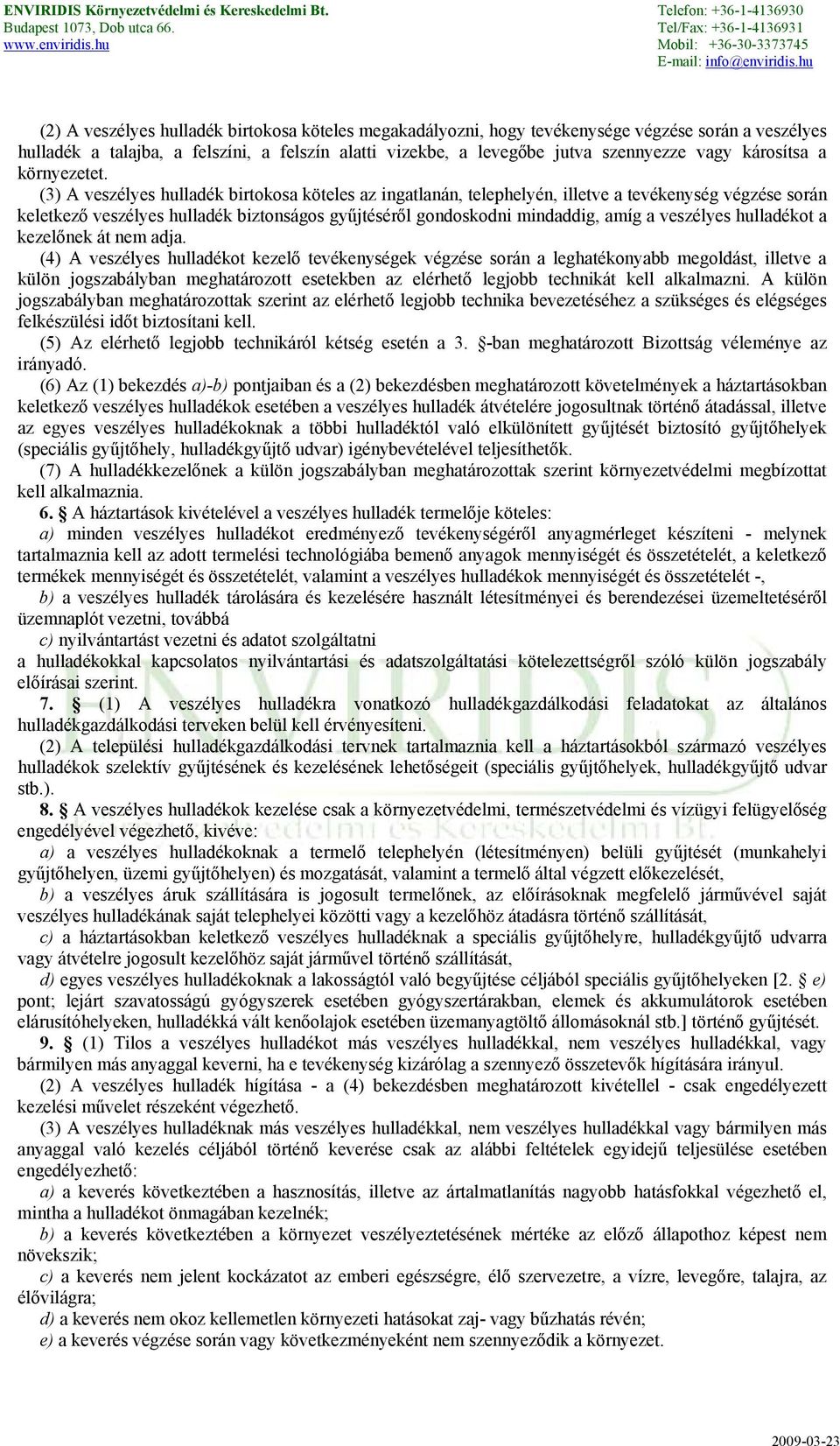 (3) A veszélyes hulladék birtokosa köteles az ingatlanán, telephelyén, illetve a tevékenység végzése során keletkező veszélyes hulladék biztonságos gyűjtéséről gondoskodni mindaddig, amíg a veszélyes