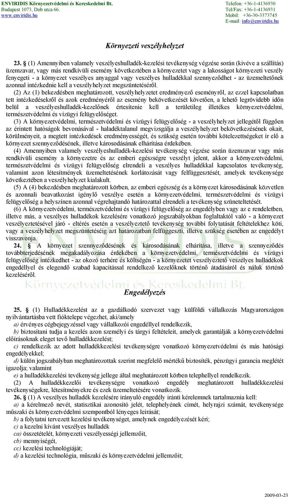 veszély fenyegeti - a környezet veszélyes anyaggal vagy veszélyes hulladékkal szennyeződhet - az üzemeltetőnek azonnal intézkednie kell a veszélyhelyzet megszüntetéséről.