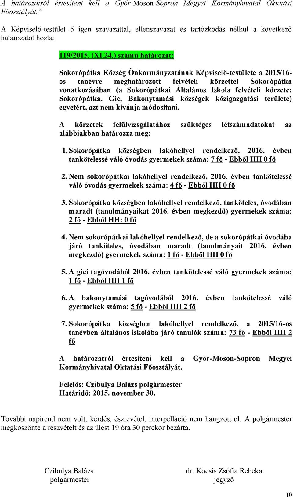 felvételi körzete: Sokorópátka, Gic, Bakonytamási községek közigazgatási területe) egyetért, azt nem kívánja módosítani.