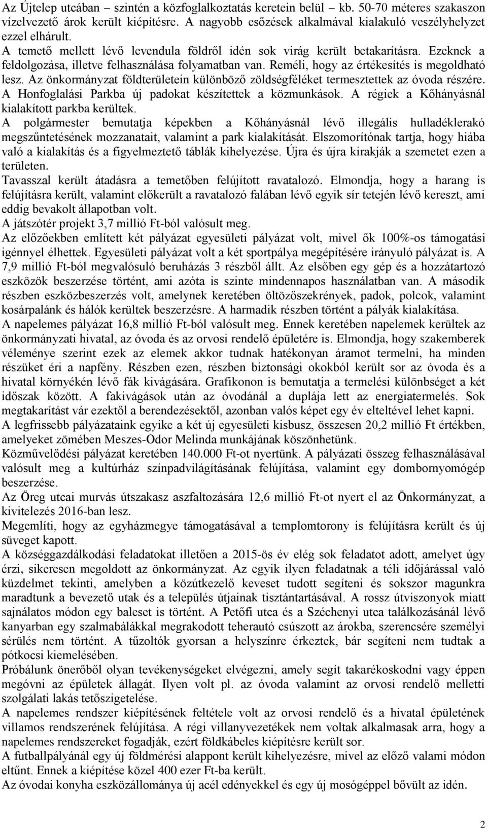 Az önkormányzat földterületein különböző zöldségféléket termesztettek az óvoda részére. A Honfoglalási Parkba új padokat készítettek a közmunkások. A régiek a Kőhányásnál kialakított parkba kerültek.