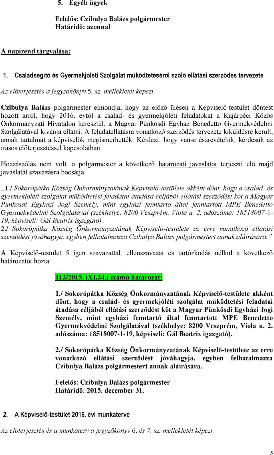 évtől a család- és gyermekjóléti feladatokat a Kajárpéci Közös Önkormányzati Hivatalon keresztül, a Magyar Pünkösdi Egyház Benedetto Gyermekvédelmi Szolgálatával kívánja ellátni.