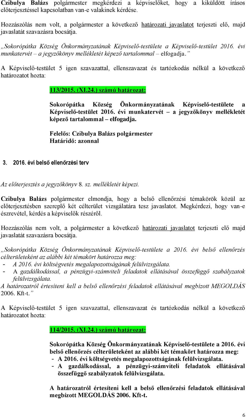 Sokorópátka Község Önkormányzatának Képviselő-testülete a Képviselő-testület 2016. évi munkatervét a jegyzőkönyv mellékletét képező tartalommal elfogadja. 113/2015. (XI.24.