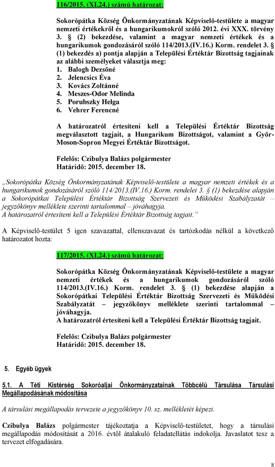 (1) bekezdés a) pontja alapján a Települési Értéktár Bizottság tagjainak az alábbi személyeket választja meg: 1. Balogh Dezsőné 2. Jelencsics Éva 3. Kovács Zoltánné 4. Meszes-Odor Melinda 5.