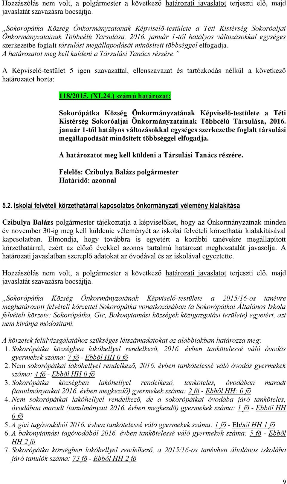 január 1-től hatályos változásokkal egységes szerkezetbe foglalt társulási megállapodását minősített többséggel elfogadja. A határozatot meg kell küldeni a Társulási Tanács részére. 118/2015. (XI.24.