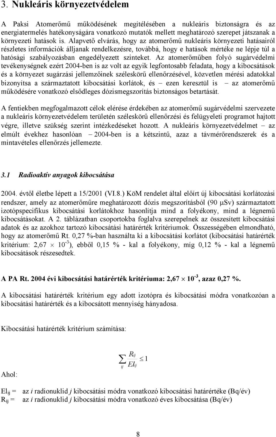 Alapvető elvárás, hogy az atomerőmű nukleáris környezeti hatásairól részletes információk álljanak rendelkezésre, továbbá, hogy e hatások mértéke ne lépje túl a hatósági szabályozásban engedélyezett