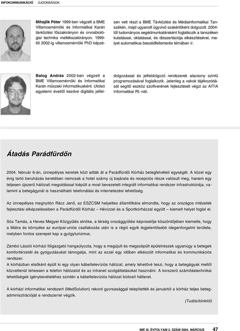 2004- tôl tudományos segédmunkatársként foglalkozik a tanszéken kutatással, oktatással, és disszertációja elkészítésével, melyet automatikus beszédfelismerés témában ír.