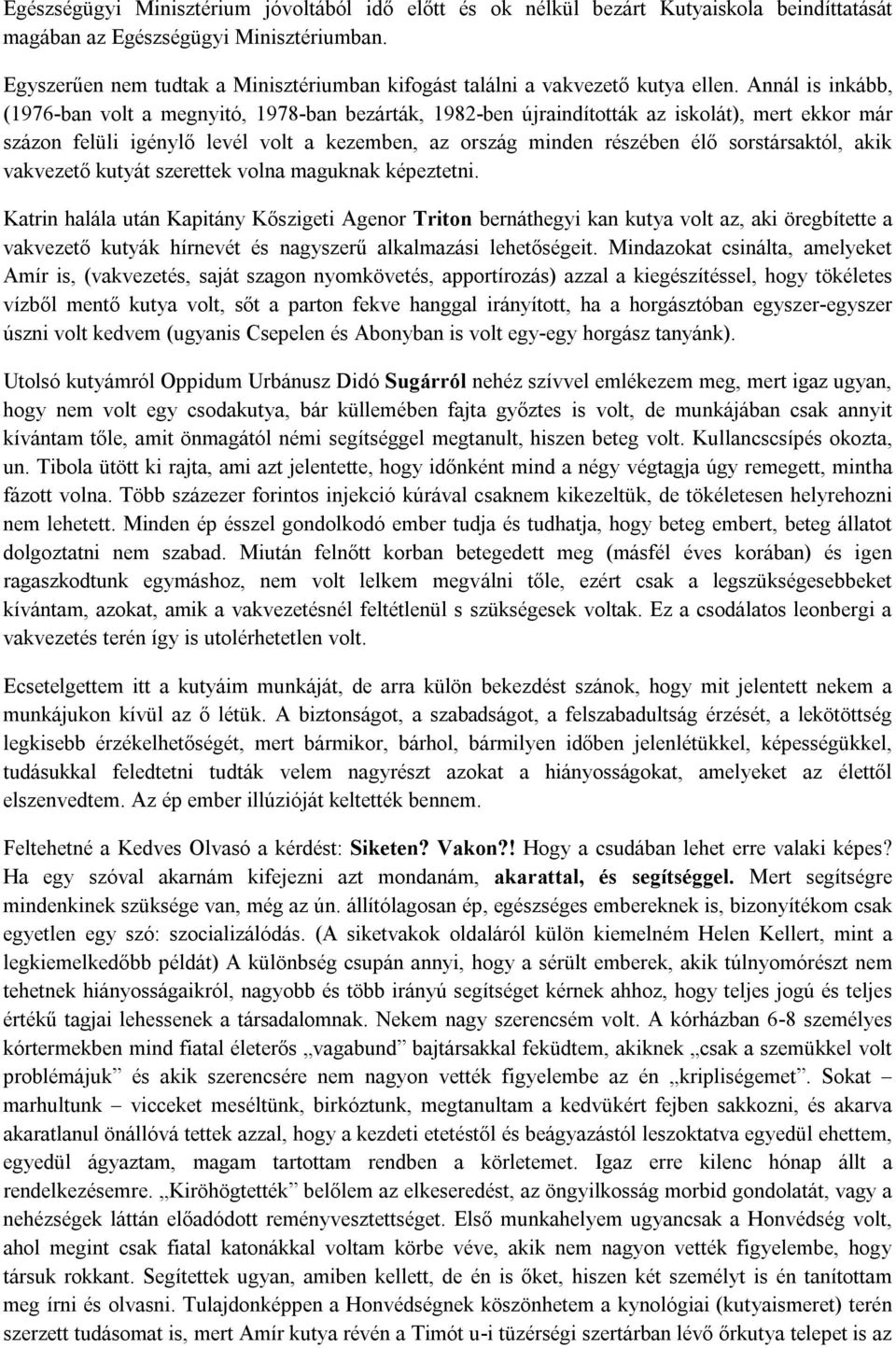 Annál is inkább, (1976-ban volt a megnyitó, 1978-ban bezárták, 1982-ben újraindították az iskolát), mert ekkor már százon felüli igénylő levél volt a kezemben, az ország minden részében élő