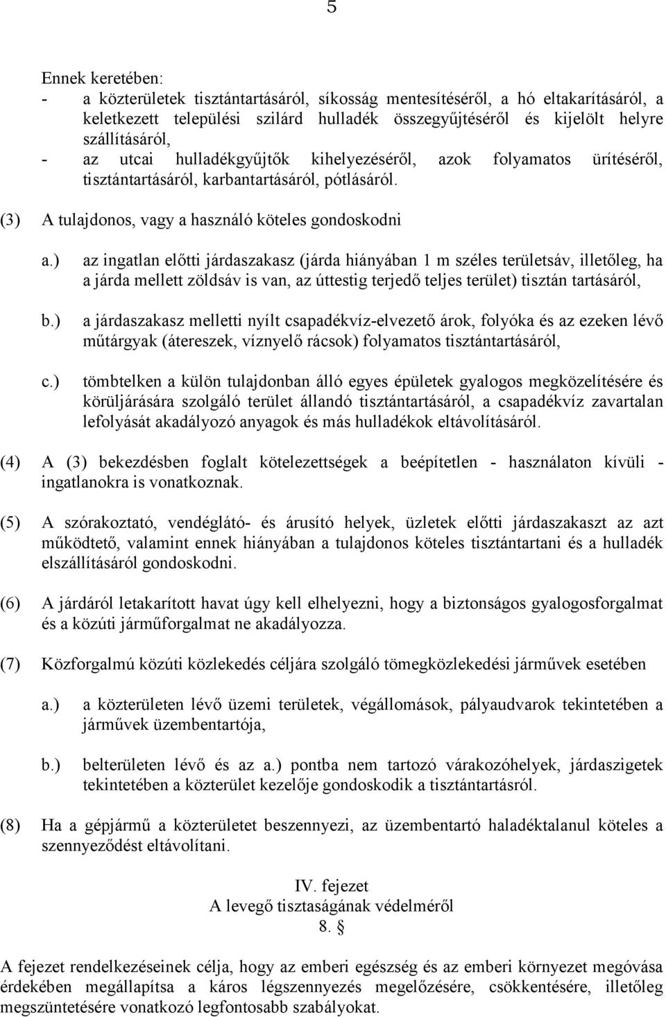 ) az ingatlan előtti járdaszakasz (járda hiányában 1 m széles területsáv, illetőleg, ha a járda mellett zöldsáv is van, az úttestig terjedő teljes terület) tisztán tartásáról, a járdaszakasz melletti