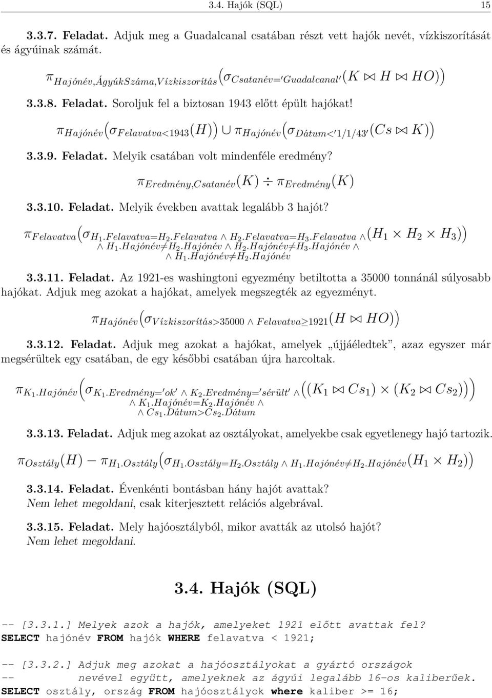 π Eredmény,Csatanév K) π Eredmény K) 3.3.10. Feladat. Melyik években avattak legalább 3 hajót? π F elavatva σh1.f elavatva=h 2.F elavatva H 2.F elavatva=h 3.F elavatva H 1.Hajónév H 2.Hajónév H 2.Hajónév H 3.