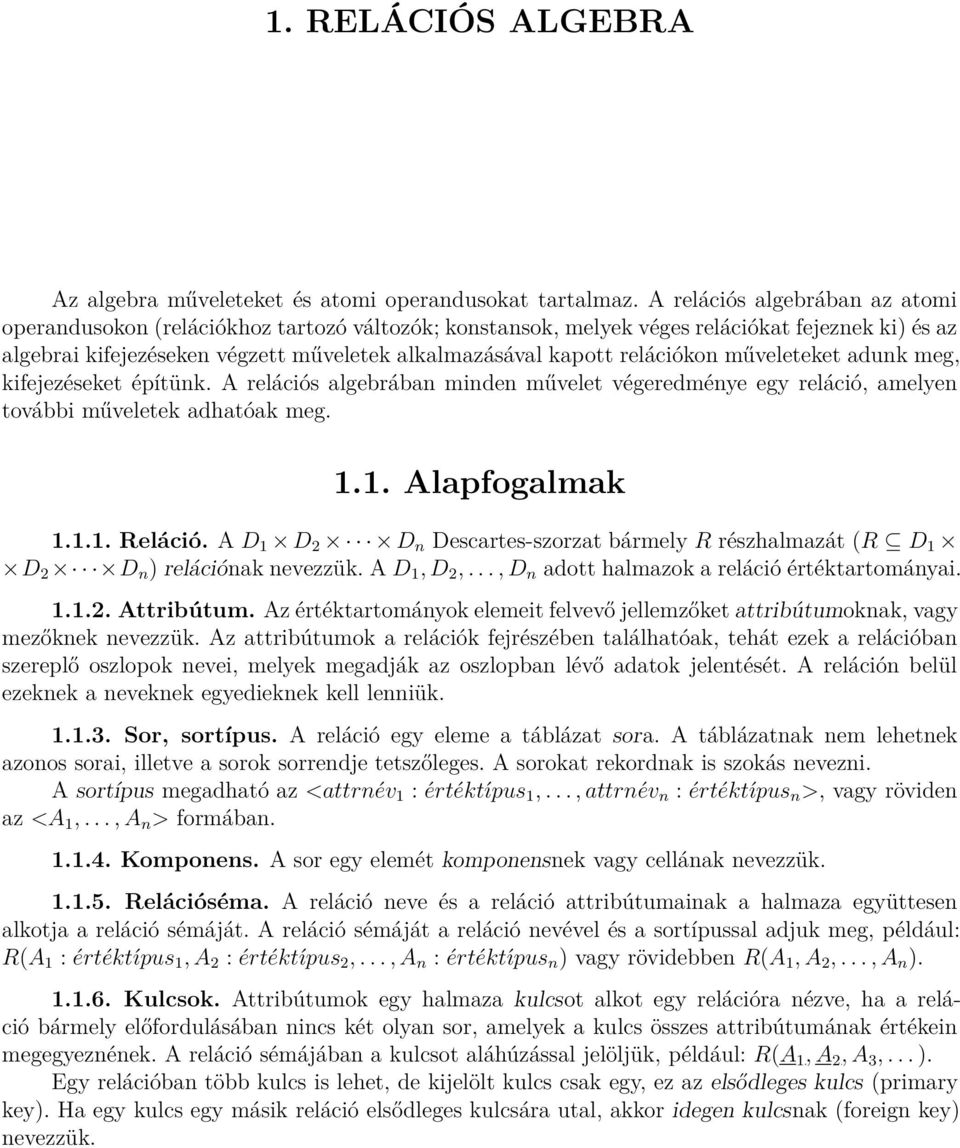 relációkon műveleteket adunk meg, kifejezéseket építünk. A relációs algebrában minden művelet végeredménye egy reláció, amelyen további műveletek adhatóak meg. 1.1. Alapfogalmak 1.1.1. Reláció.