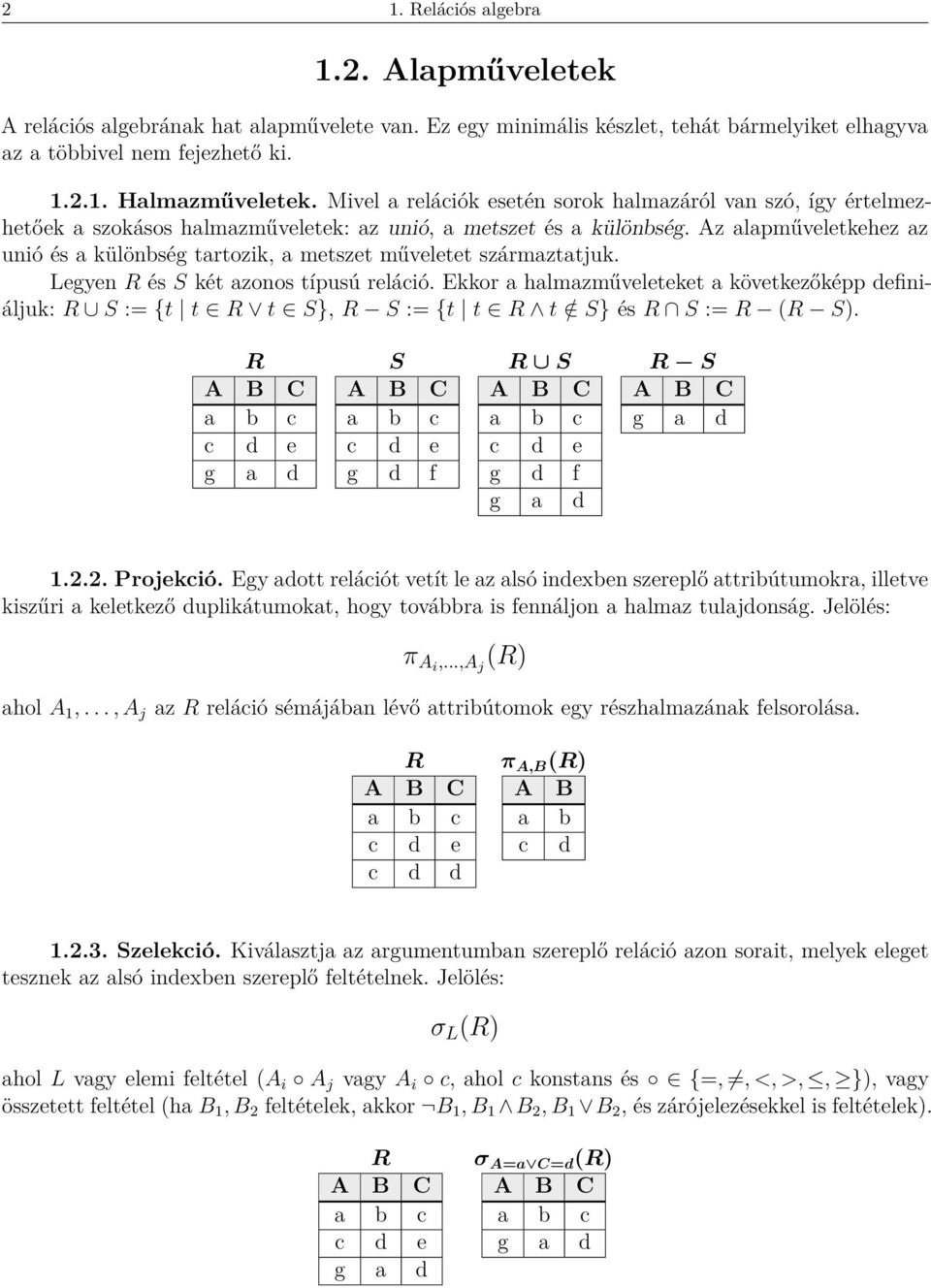 Az alapműveletkehez az unió és a különbség tartozik, a metszet műveletet származtatjuk. Legyen R és S két azonos típusú reláció.