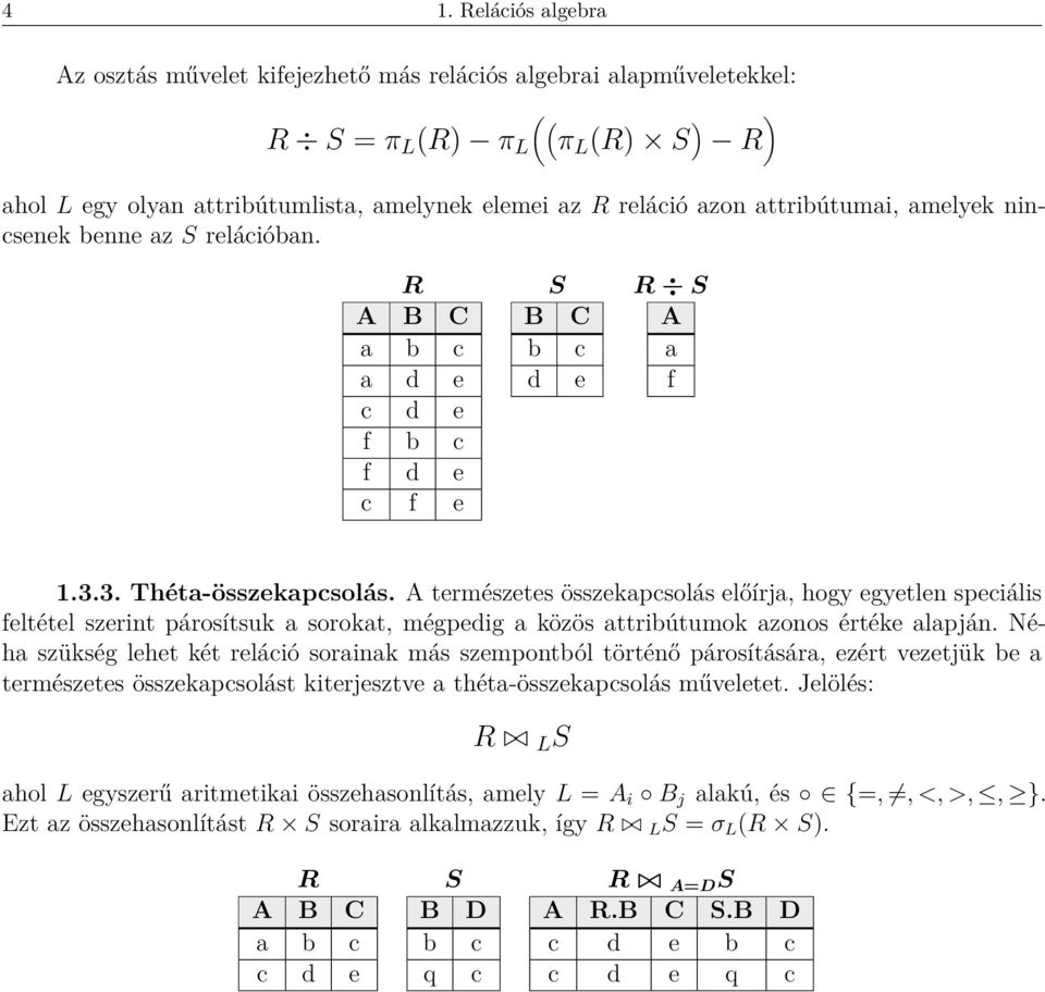 A természetes összekapcsolás előírja, hogy egyetlen speciális feltétel szerint párosítsuk a sorokat, mégpedig a közös attribútumok azonos értéke alapján.