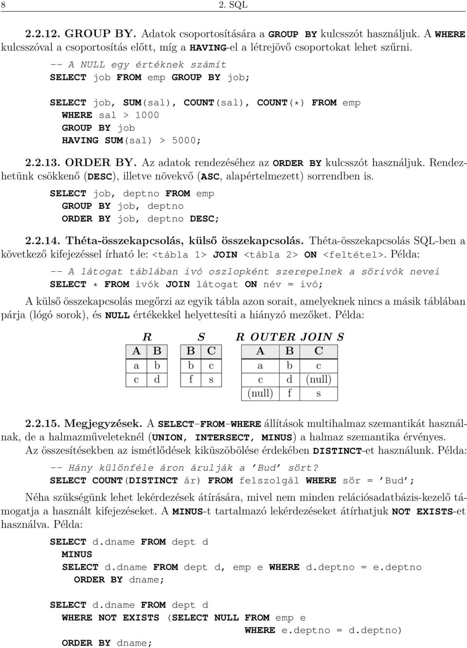 Az adatok rendezéséhez az ORDER BY kulcsszót használjuk. Rendezhetünk csökkenő DESC), illetve növekvő ASC, alapértelmezett) sorrendben is.