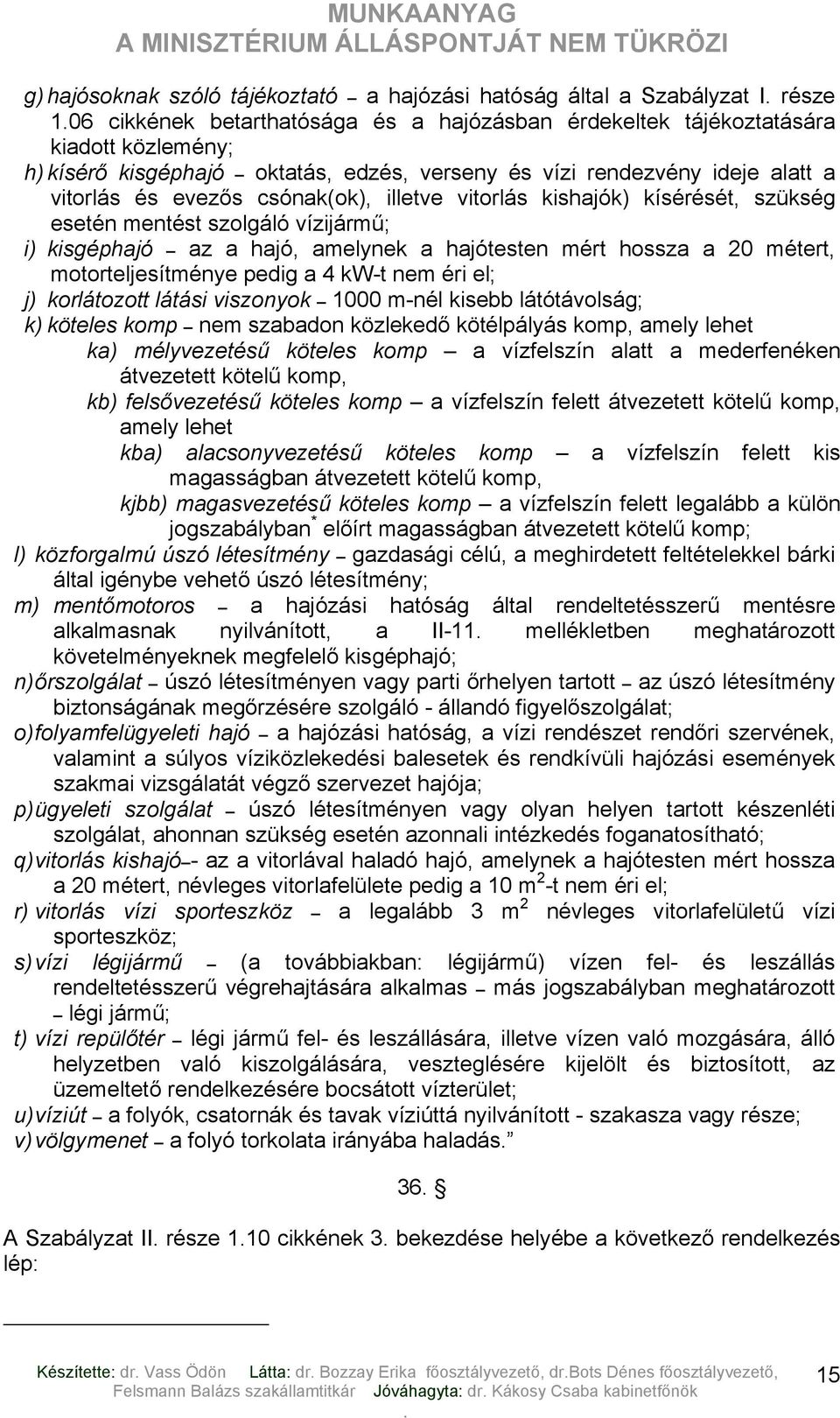 hajótesten mért hossza a 20 métert, motorteljesítménye pedig a 4 kw-t nem éri el; j) korlátozott látási viszonyok 1000 m-nél kisebb látótávolság; k) köteles komp nem szabadon közlekedő kötélpályás