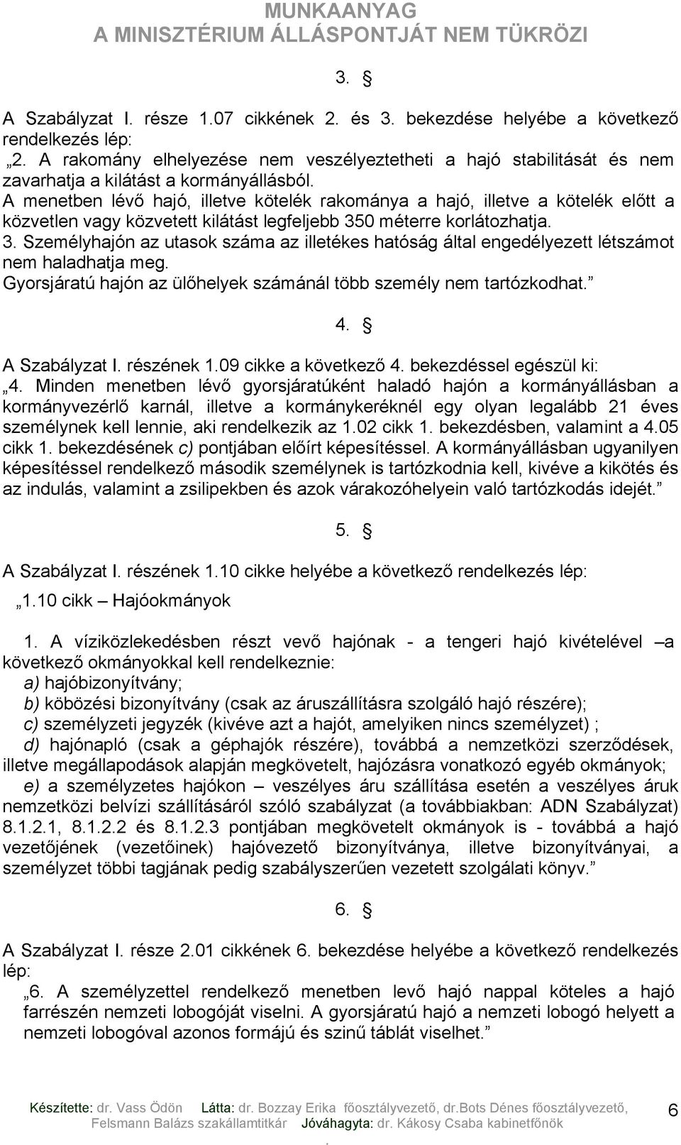 az illetékes hatóság által engedélyezett létszámot nem haladhatja meg Gyorsjáratú hajón az ülőhelyek számánál több személy nem tartózkodhat 4 A Szabályzat I részének 109 cikke a következő 4