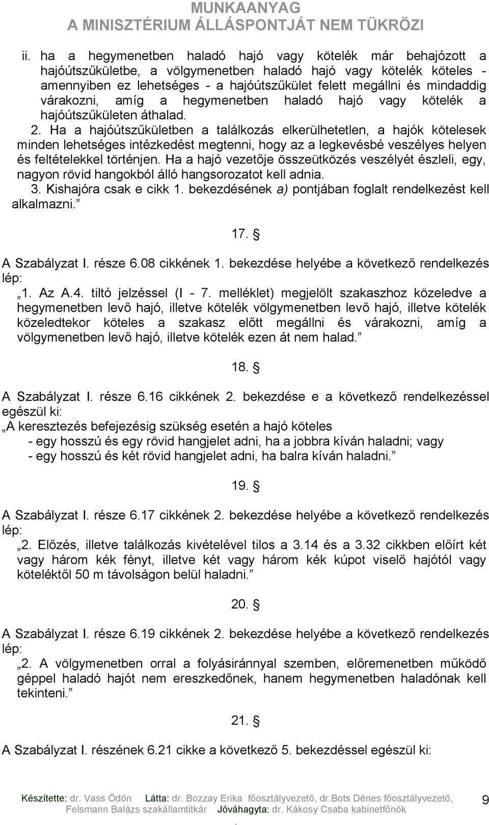 megtenni, hogy az a legkevésbé veszélyes helyen és feltételekkel történjen Ha a hajó vezetője összeütközés veszélyét észleli, egy, nagyon rövid hangokból álló hangsorozatot kell adnia 3 Kishajóra