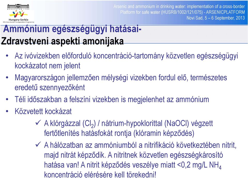 megjelenhet az ammónium Közvetett kockázat A klórgázzal (Cl 2 ) / nátrium-hypoklorittal (NaOCl) végzett fertőtlenítés hatásfokát rontja (klóramin képződés) A hálózatban az ammóniumból a