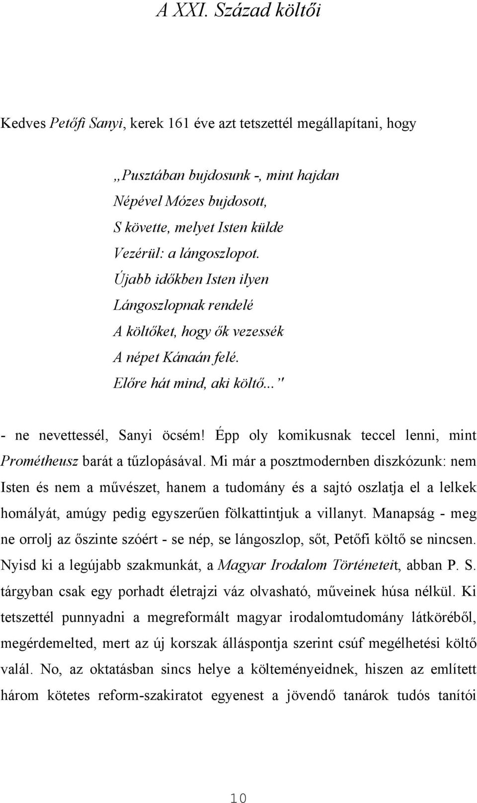 Újabb időkben Isten ilyen Lángoszlopnak rendelé A költőket, hogy ők vezessék A népet Kánaán felé. Előre hát mind, aki költő... ' - ne nevettessél, Sanyi öcsém!