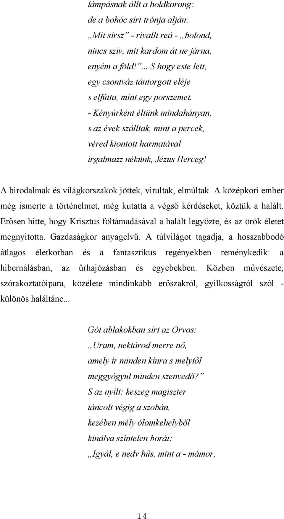 - Kényúrként éltünk mindahányan, s az évek szálltak, mint a percek, véred kiontott harmatával irgalmazz nékünk, Jézus Herceg! A birodalmak és világkorszakok jöttek, virultak, elmúltak.