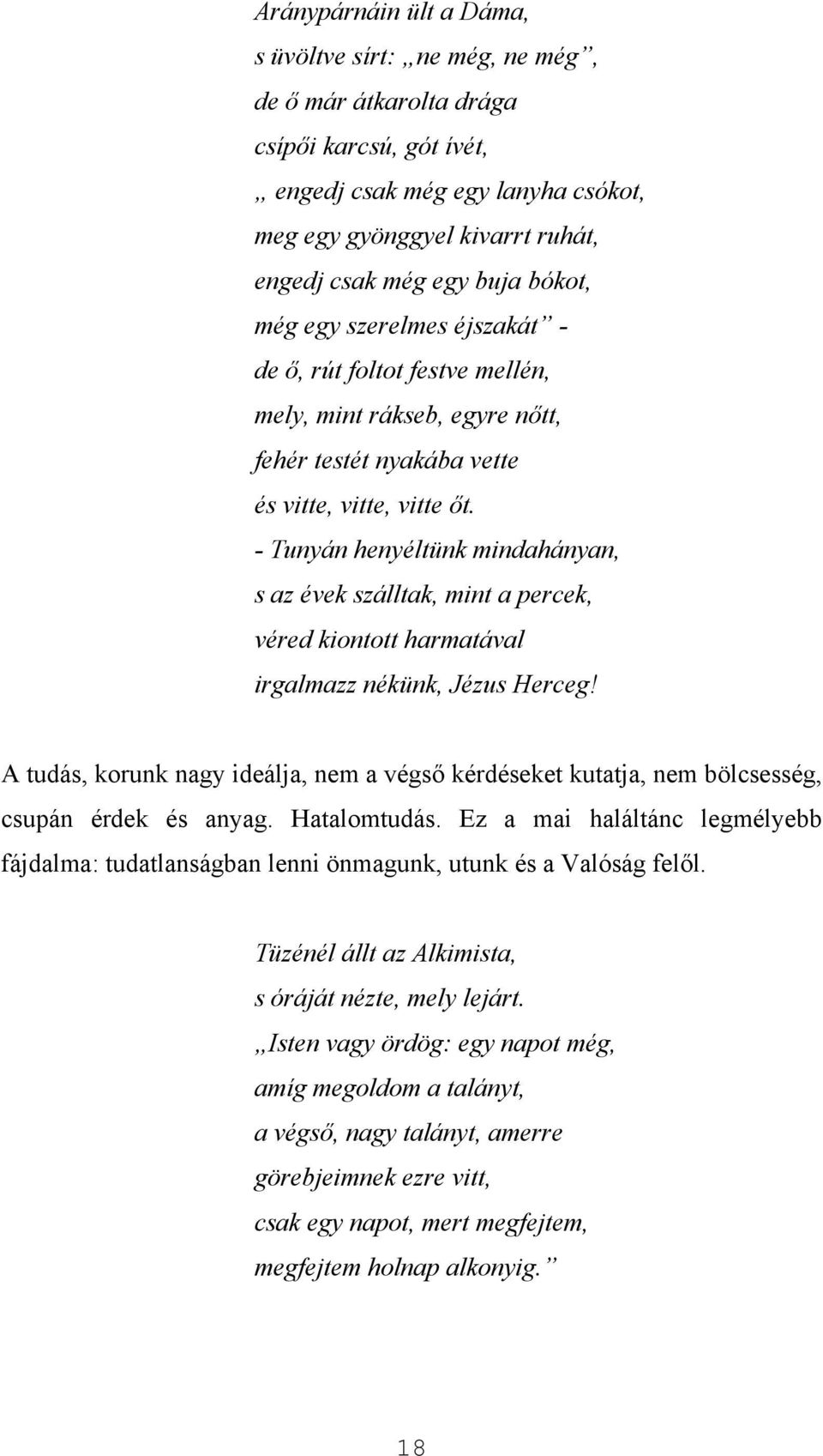 - Tunyán henyéltünk mindahányan, s az évek szálltak, mint a percek, véred kiontott harmatával irgalmazz nékünk, Jézus Herceg!