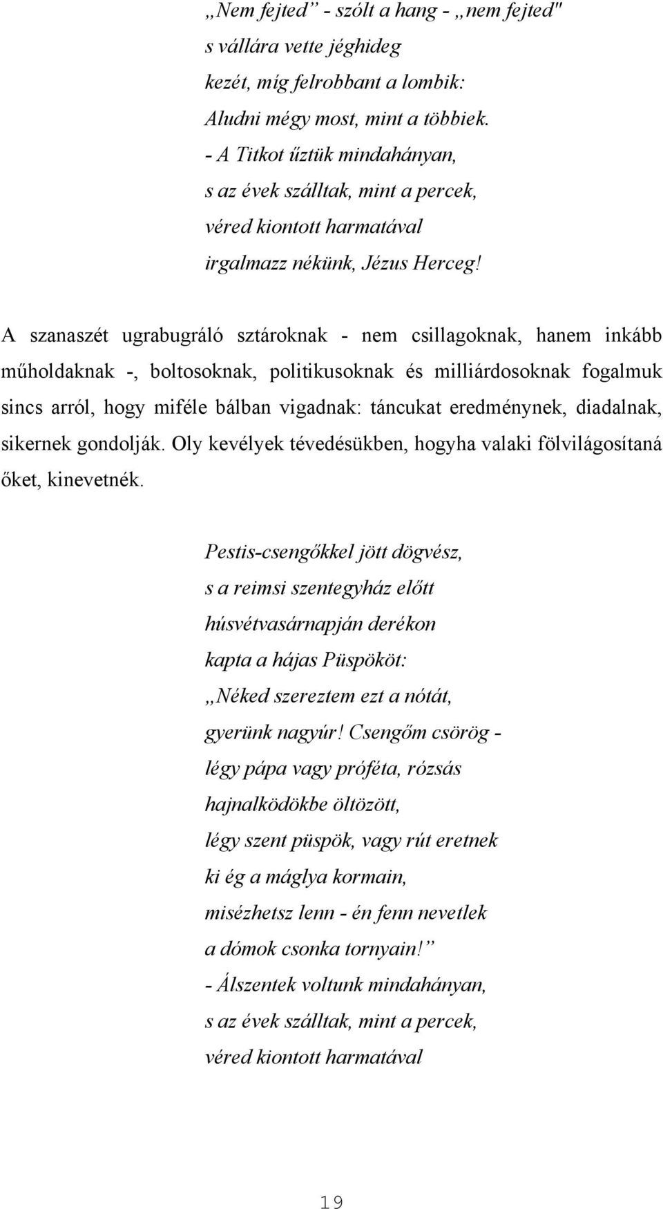 A szanaszét ugrabugráló sztároknak - nem csillagoknak, hanem inkább műholdaknak -, boltosoknak, politikusoknak és milliárdosoknak fogalmuk sincs arról, hogy miféle bálban vigadnak: táncukat