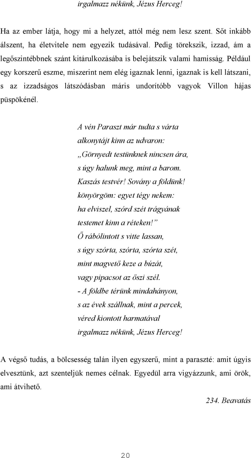 Például egy korszerű eszme, miszerint nem elég igaznak lenni, igaznak is kell látszani, s az izzadságos látszódásban máris undorítóbb vagyok Villon hájas püspökénél.