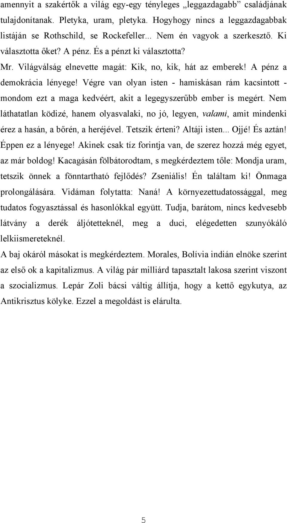 Végre van olyan isten - hamiskásan rám kacsintott - mondom ezt a maga kedvéért, akit a legegyszerűbb ember is megért.