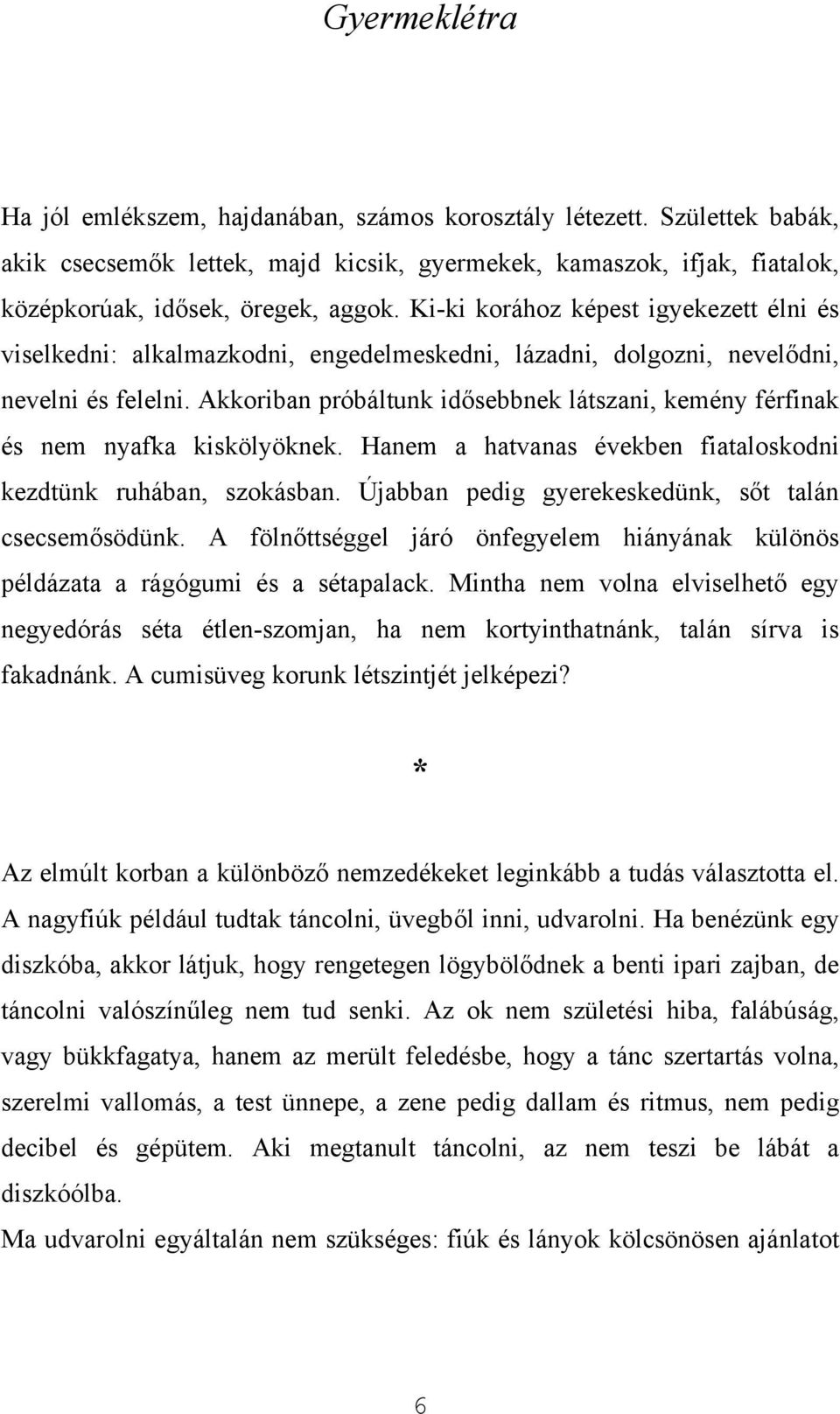 Akkoriban próbáltunk idősebbnek látszani, kemény férfinak és nem nyafka kiskölyöknek. Hanem a hatvanas években fiataloskodni kezdtünk ruhában, szokásban.