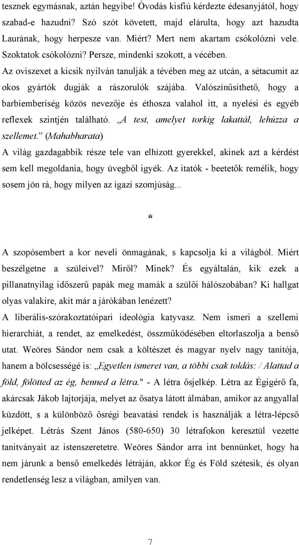 Az oviszexet a kicsik nyilván tanulják a tévében meg az utcán, a sétacumit az okos gyártók dugják a rászorulók szájába.