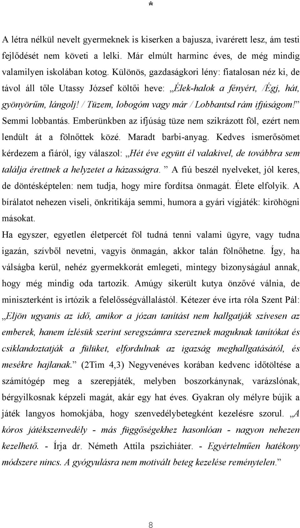 Semmi lobbantás. Emberünkben az ifjúság tüze nem szikrázott föl, ezért nem lendült át a fölnőttek közé. Maradt barbi-anyag.