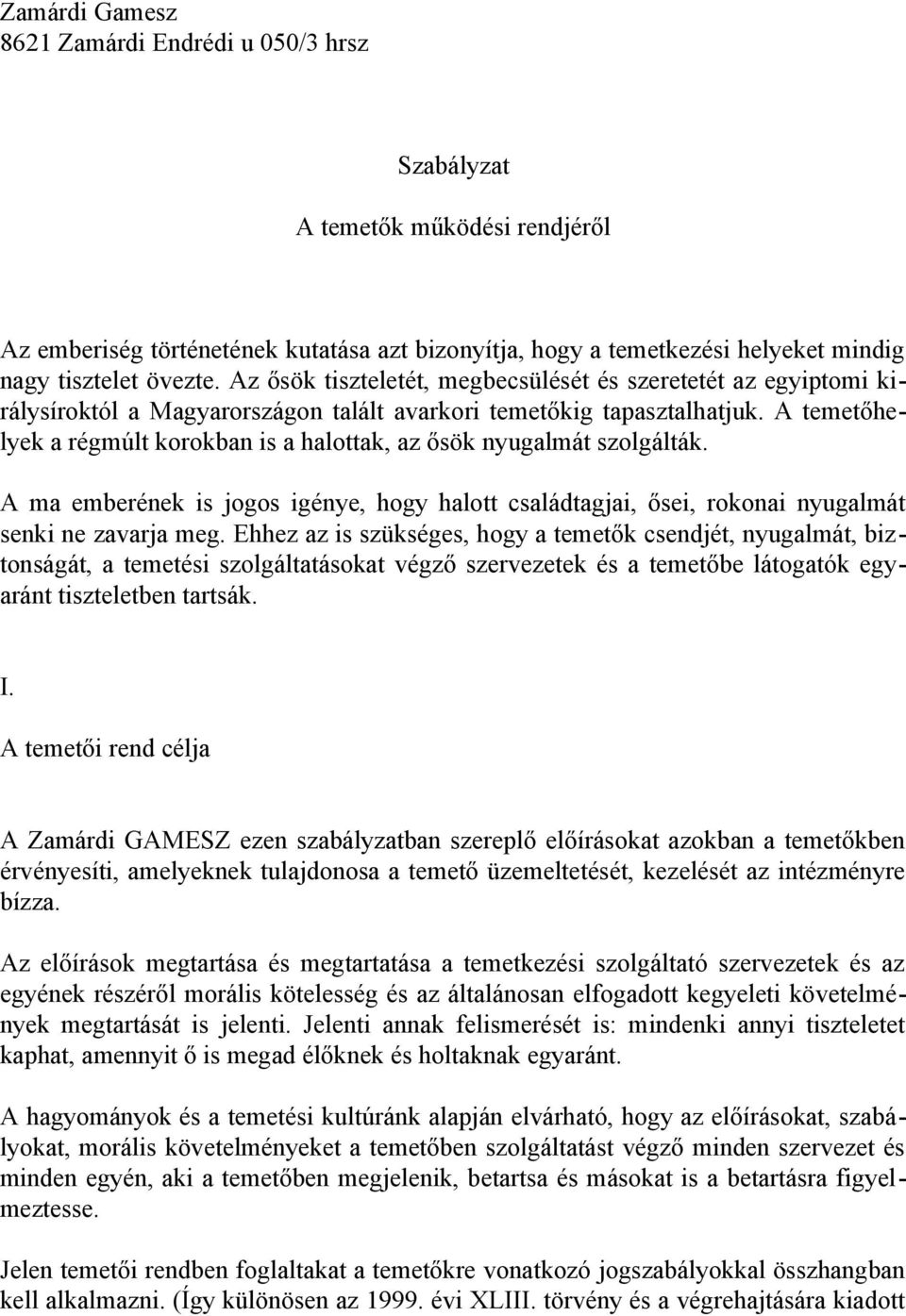 A temetőhelyek a régmúlt korokban is a halottak, az ősök nyugalmát szolgálták. A ma emberének is jogos igénye, hogy halott családtagjai, ősei, rokonai nyugalmát senki ne zavarja meg.