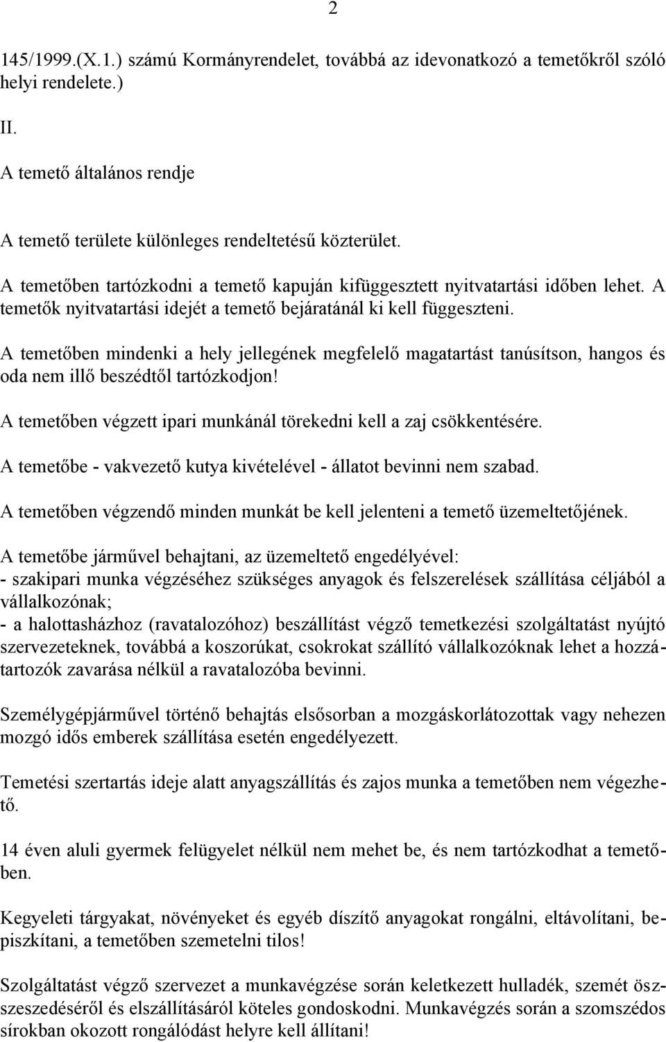 A temetőben mindenki a hely jellegének megfelelő magatartást tanúsítson, hangos és oda nem illő beszédtől tartózkodjon! A temetőben végzett ipari munkánál törekedni kell a zaj csökkentésére.