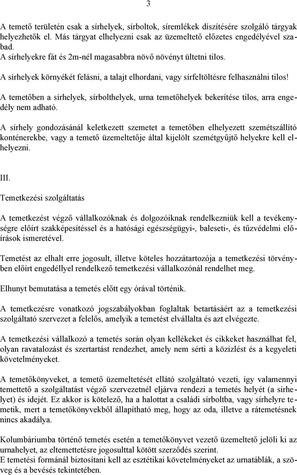 3 A temetőben a sírhelyek, sírbolthelyek, urna temetőhelyek bekerítése tilos, arra engedély nem adható.